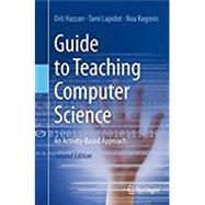 Guide to Teaching Computer Science: An Activity-Based Approach by Orit Hazzan,? Tami Lapidot, and? Noa Ragonis, 9781447169048