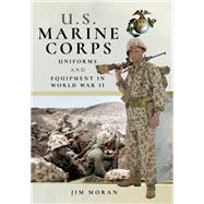 U.S. Marine Corps Uniforms and Equipment in World War II by Moran, Jim; Conner, Owen, 9781526749048