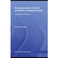 Homosexuality in the Life and Work of Joseph Conrad : Love Between the Lines by Ruppel, Richard J., 9780203929049