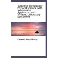 Inductive Elementary Physical Science With Inexpensive Apparatus, and Without Laboratory Equipment by Bailey, Frederick Harold, 9780554489049