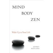 Mind Body Zen Waking Up to Your Life by Maitland, Jeffrey; Roth, Kendo Hal, 9781556439049