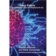 Data Fabric An Intelligent Data Architecture for AI by Simmonds, Mark; Astorino, Steven, 9781583479049