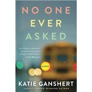 No One Ever Asked A Novel by Ganshert, Katie, 9781601429049