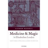 Medicine and Magic in Elizabethan London Simon Forman: Astrologer, Alchemist, and Physician by Kassell, Lauren, 9780199279050