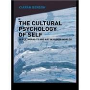 The Cultural Psychology of Self: Place, Morality and Art in Human Worlds by Benson,Ciaran, 9780415089050