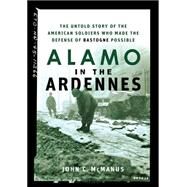 Alamo in the Ardennes : The Untold Story of the American Soldiers Who Made the Defense of Bastogne Possible by McManus, John C., 9780471739050