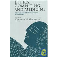 Ethics, Computing, and Medicine : Informatics and the Transformation of Health Care by Edited by Kenneth W. Goodman, 9780521469050