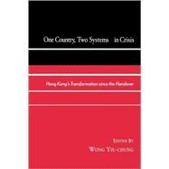 One Country, Two Systems in Crisis Hong Kong's Transformation since the Handover by Yiu-chung, Wong; Bridges, Brian; Chen, Albert H.Y.; Y. Cheung, Anne S.; Ho-lup, Fung; Chan, Kenneth Ka-loh; Leung, Beatrice K.F.; Poon, Anita Y. K.; Wai, Ting; Wong, Timothy Ka-ying, 9780739129050