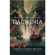 Darwinia A Novel of a Very Different Twentieth Century by Wilson, Robert Charles, 9780765319050
