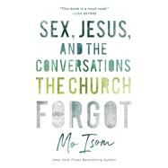 Sex, Jesus, and the Conversations the Church Forgot by Isom, Mo; Bevere, Lisa, 9780801019050