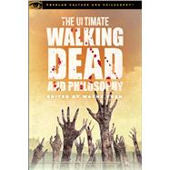The Ultimate Walking Dead and Philosophy by Yuen, Wayne, 9780812699050