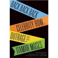 Back Back Back; Celebrity Row; Outrage Three Plays by Moses, Itamar, 9780865479050