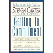 Getting to Commitment Overcoming the 8 Greatest Obstacles to Lasting Connection (And Finding the Courage to Love) by Carter, Steven; Sokol, Julia, 9780871319050