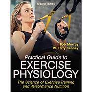 Practical Guide to Exercise Physiology by Robert Murray; W. Larry Kenney, 9781492599050