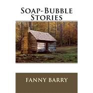Soap-bubble Stories by Barry, Fanny, 9781503099050