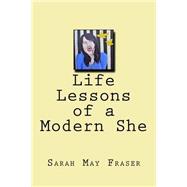 Life Lessons of a Modern She by Fraser, Sarah May, 9781522979050