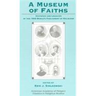 A Museum of Faiths Histories and Legacies of the 1893 World's Parliament of Religions by Ziolkowski, Eric J., 9781555409050