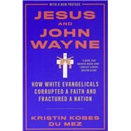 Jesus and John Wayne How White Evangelicals Corrupted a Faith and Fractured a Nation by Kobes Du Mez, Kristin, 9781631499050