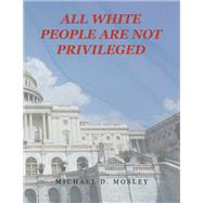 All White People Are Not Privileged by Michael D. Mosley, 9781664169050