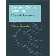Customer-Centric Marketing A Pragmatic Framework by Ravi, R.; Sun, Baohong, 9780262529051