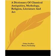 A Dictionary of Classical Antiquities, Mythology, Religion, Literature & Art by Seyffert, Oskar, 9781428609051