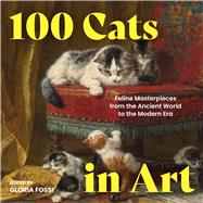 100 Cats in Art Feline Masterpieces from the Ancient World to the Modern Era by Fossi, Gloria, 9781454969051