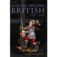 Making Ireland British, 1580-1650 by Canny, Nicholas, 9780199259052
