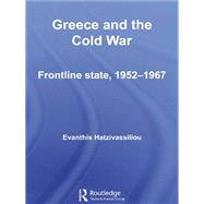 Greece and the Cold War: Front Line State, 1952-1967 by Hatzivassiliou, Evanthis, 9780203969052