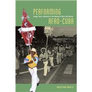 Performing Afro-Cuba by Wirtz, Kristina, 9780226119052