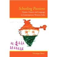 Schooling Passions: Nation, History, and Language in Contemporary Western India by Benei, Veronique, 9780804759052