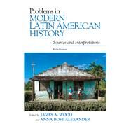 Problems in Modern Latin American History Sources and Interpretations by Wood, James A.; Alexander, Anna Rose, 9781538109052
