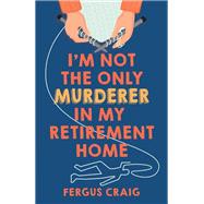 I'm Not the Only Murderer in My Retirement Home by Fergus Craig, 9798217189052