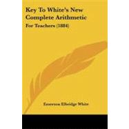 Key to White's New Complete Arithmetic : For Teachers (1884) by White, Emerson Elbridge, 9781437049053