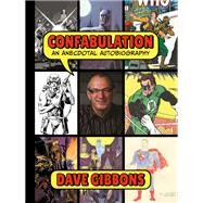 Confabulation: An Anecdotal Autobiography by Dave Gibbons by Gibbons, Dave; Gibbons, Dave; Pilcher, Tim, 9781506729053