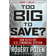 Too Big to Save? How to Fix the U.S. Financial System by Pozen, Robert; Shiller, Robert J., 9780470499054