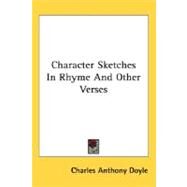 Character Sketches In Rhyme And Other Verses by Doyle, Charles Anthony, 9780548499054