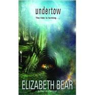 Undertow A Novel by BEAR, ELIZABETH, 9780553589054