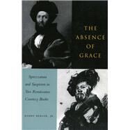 The Absence of Grace by Berger, Harry, Jr., 9780804739054