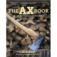 The Ax Book The Lore and Science of the Woodcutter by Cook, Dudley, 9780811739054