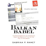 Balkan Babel: The Disintegration Of Yugoslavia From The Death Of Tito To The Fall Of Milosevic by Ramet,Sabrina Petra, 9780813339054