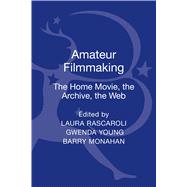 Amateur Filmmaking The Home Movie, the Archive, the Web by Rascaroli, Laura; Monahan, Barry; Young, Gwenda, 9781441139054