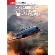 F-80 Shooting Star Units of the Korean War by Thompson, Warren; Laurier, Jim, 9781472829054