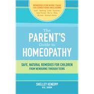 The Parent's Guide to Homeopathy Safe, Natural Remedies for Children, from Newborns through Teens by Keneipp, Shelley, 9781583949054