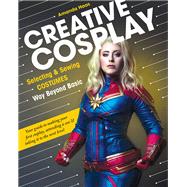 Creative Cosplay Selecting & Sewing Costumes Way Beyond Basic by Haas, Amanda, 9781617459054