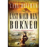 The Last Wild Men of Borneo by Hoffman, Carl, 9780062439055