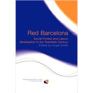 Red Barcelona: Social Protest and Labour Mobilization in the Twentieth Century by Smith,Angel;Smith,Angel, 9780415279055