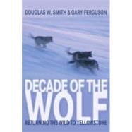 Decade of the Wolf, Revised and Updated Returning The Wild To Yellowstone by Smith, Douglas,; Ferguson, Gary, 9780762779055