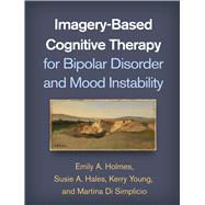 Imagery-based Cognitive Therapy for Bipolar Disorder and Mood Instability by Holmes, Emily A.; Hales, Susie A.; Young, Kerry; Di Simplicio, Martina; Butler, Gillian; Goodwin, Guy, 9781462539055