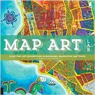 Map Art Lab 52 Exciting Art Explorations in Mapmaking, Imagination, and Travel by Berry, Jill K.; McNeilly, Linden, 9781592539055