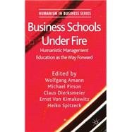 Business Schools Under Fire Humanistic Management Education as the Way Forward by Amann, Wolfgang; Pirson, Michael; Dierksmeier, Claus; Von Kimakowitz, Ernst; Spitzeck, Heiko, 9780230349056